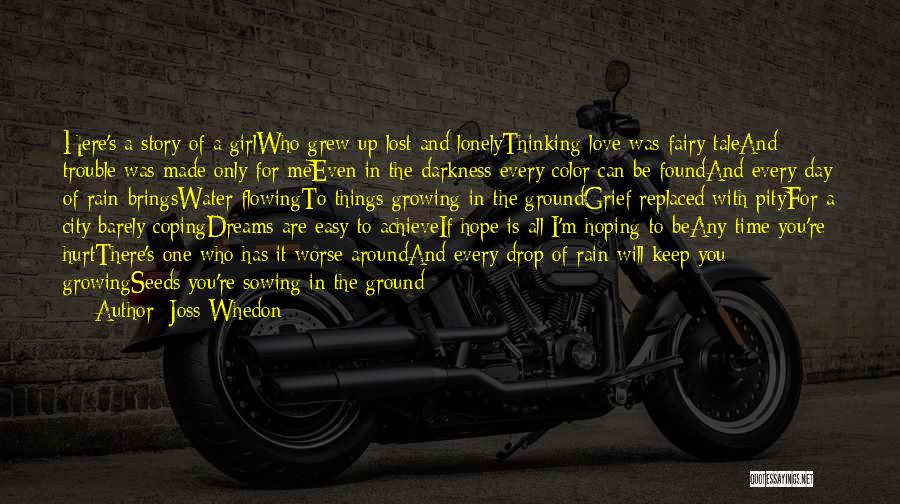 Joss Whedon Quotes: Here's A Story Of A Girlwho Grew Up Lost And Lonelythinking Love Was Fairy Taleand Trouble Was Made Only For