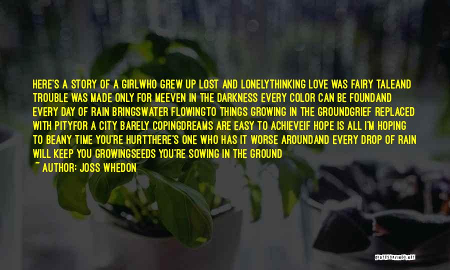 Joss Whedon Quotes: Here's A Story Of A Girlwho Grew Up Lost And Lonelythinking Love Was Fairy Taleand Trouble Was Made Only For