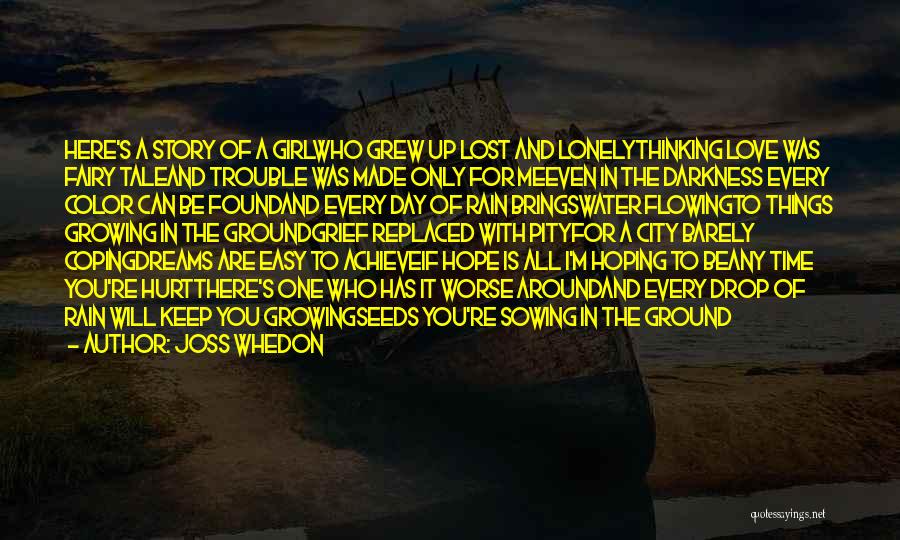 Joss Whedon Quotes: Here's A Story Of A Girlwho Grew Up Lost And Lonelythinking Love Was Fairy Taleand Trouble Was Made Only For