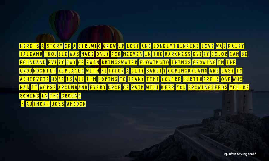 Joss Whedon Quotes: Here's A Story Of A Girlwho Grew Up Lost And Lonelythinking Love Was Fairy Taleand Trouble Was Made Only For