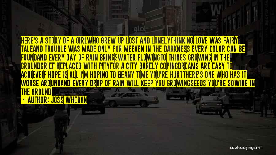 Joss Whedon Quotes: Here's A Story Of A Girlwho Grew Up Lost And Lonelythinking Love Was Fairy Taleand Trouble Was Made Only For