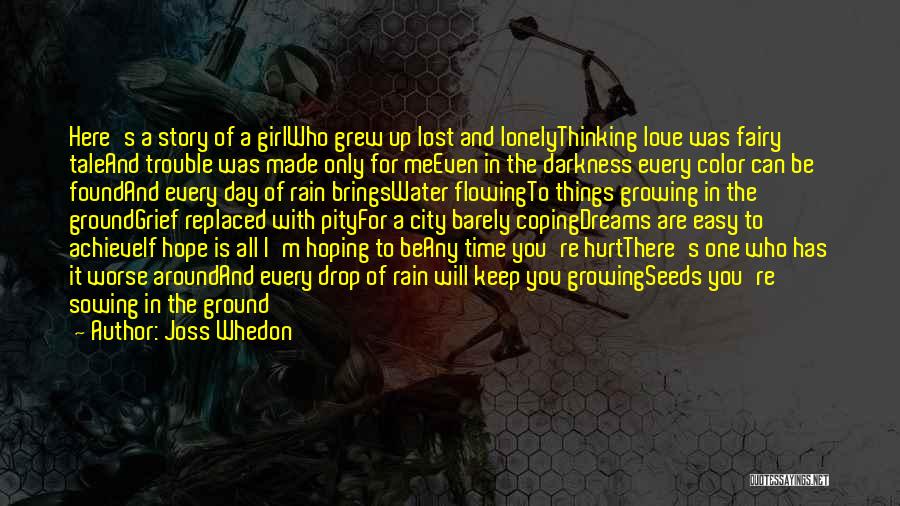 Joss Whedon Quotes: Here's A Story Of A Girlwho Grew Up Lost And Lonelythinking Love Was Fairy Taleand Trouble Was Made Only For