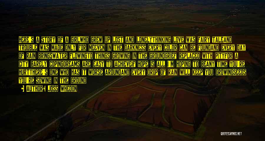 Joss Whedon Quotes: Here's A Story Of A Girlwho Grew Up Lost And Lonelythinking Love Was Fairy Taleand Trouble Was Made Only For