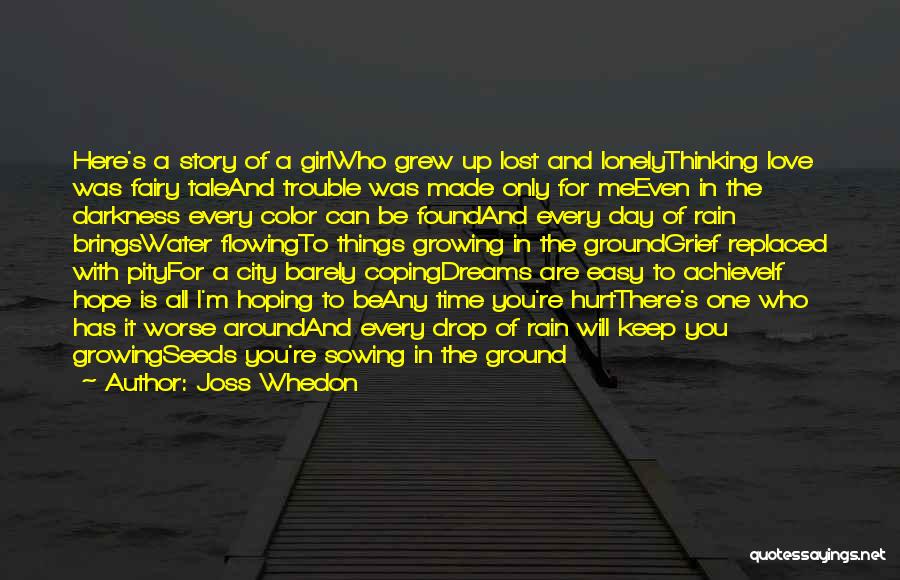 Joss Whedon Quotes: Here's A Story Of A Girlwho Grew Up Lost And Lonelythinking Love Was Fairy Taleand Trouble Was Made Only For