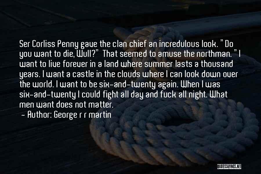 George R R Martin Quotes: Ser Corliss Penny Gave The Clan Chief An Incredulous Look. Do You Want To Die, Wull? That Seemed To Amuse