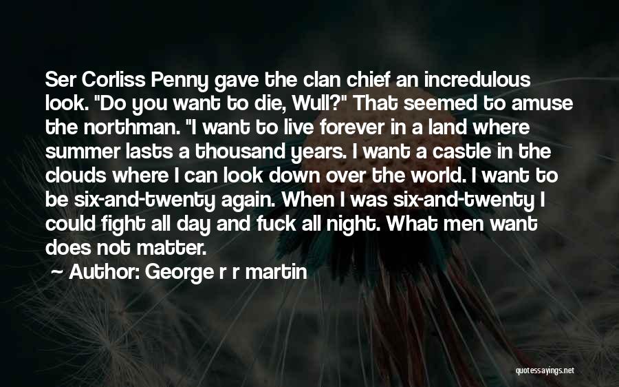 George R R Martin Quotes: Ser Corliss Penny Gave The Clan Chief An Incredulous Look. Do You Want To Die, Wull? That Seemed To Amuse