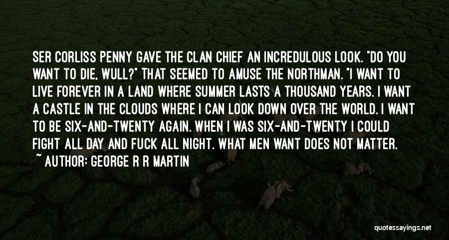 George R R Martin Quotes: Ser Corliss Penny Gave The Clan Chief An Incredulous Look. Do You Want To Die, Wull? That Seemed To Amuse