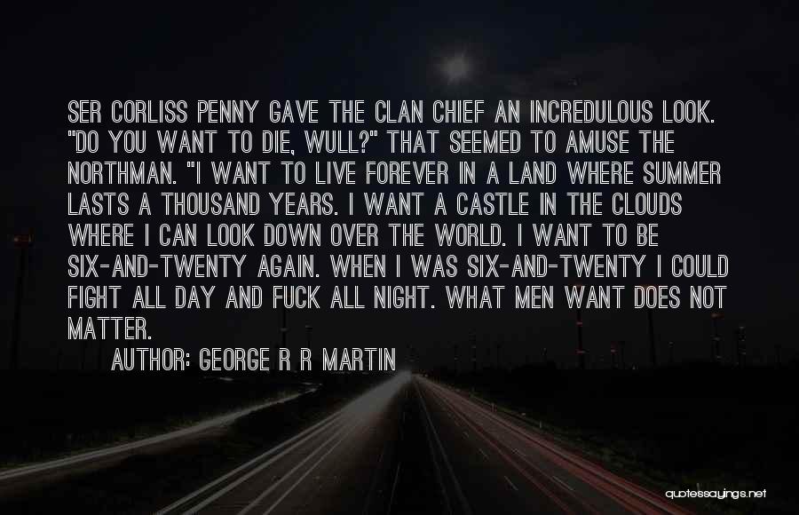 George R R Martin Quotes: Ser Corliss Penny Gave The Clan Chief An Incredulous Look. Do You Want To Die, Wull? That Seemed To Amuse