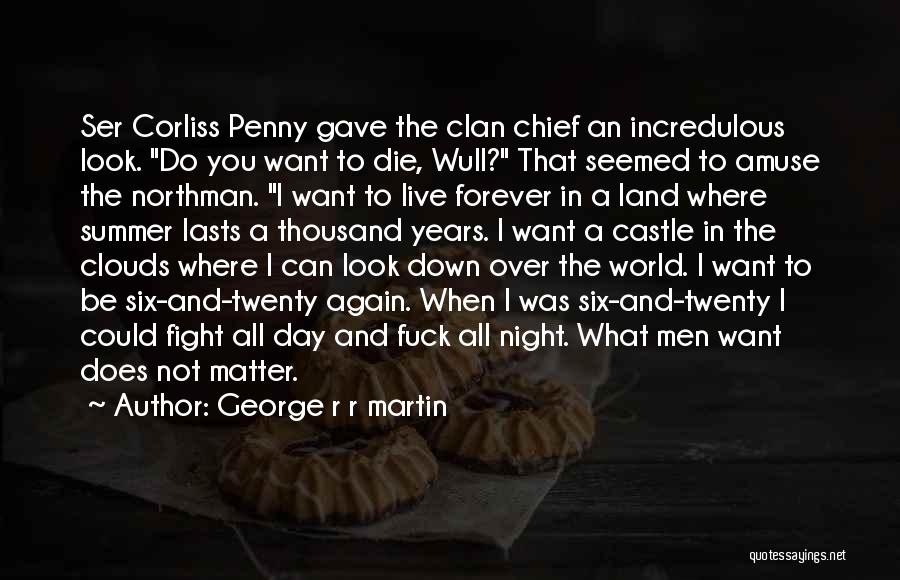 George R R Martin Quotes: Ser Corliss Penny Gave The Clan Chief An Incredulous Look. Do You Want To Die, Wull? That Seemed To Amuse