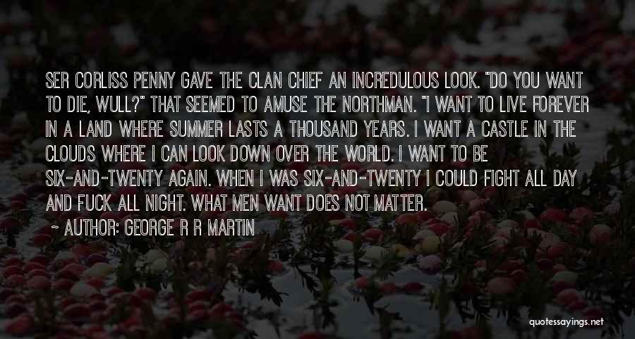 George R R Martin Quotes: Ser Corliss Penny Gave The Clan Chief An Incredulous Look. Do You Want To Die, Wull? That Seemed To Amuse