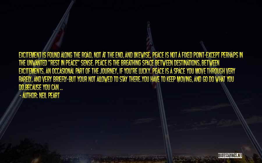 Neil Peart Quotes: Excitement Is Found Along The Road, Not At The End, And Likewise, Peace Is Not A Fixed Point-except Perhaps In