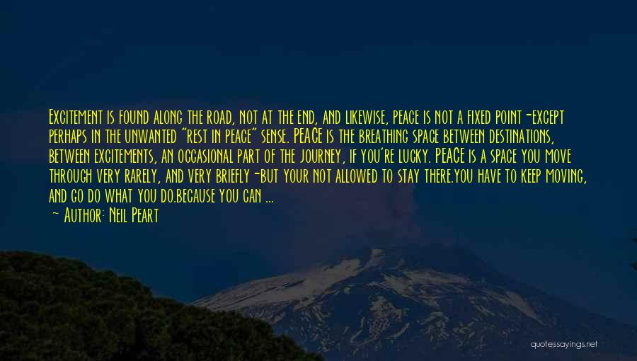 Neil Peart Quotes: Excitement Is Found Along The Road, Not At The End, And Likewise, Peace Is Not A Fixed Point-except Perhaps In