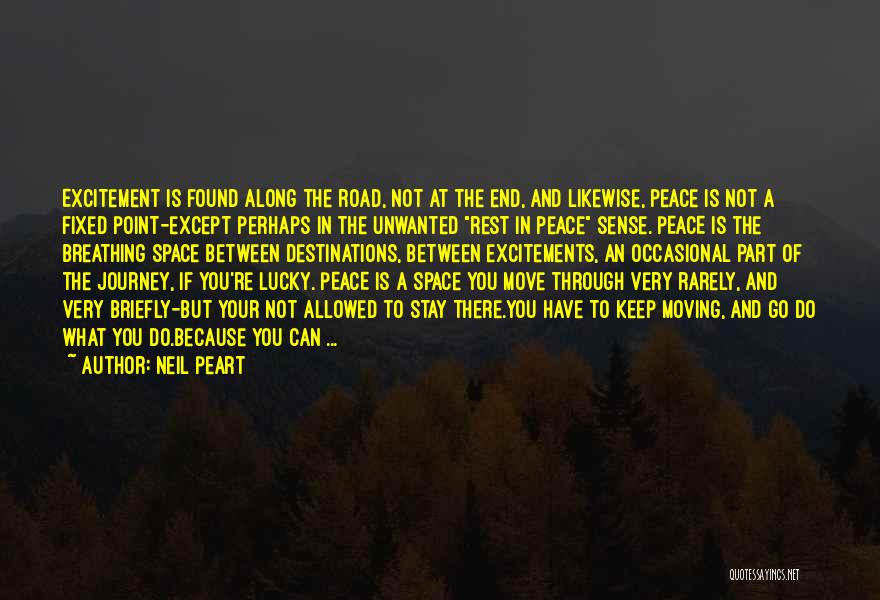 Neil Peart Quotes: Excitement Is Found Along The Road, Not At The End, And Likewise, Peace Is Not A Fixed Point-except Perhaps In