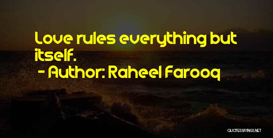 Raheel Farooq Quotes: Love Rules Everything But Itself.