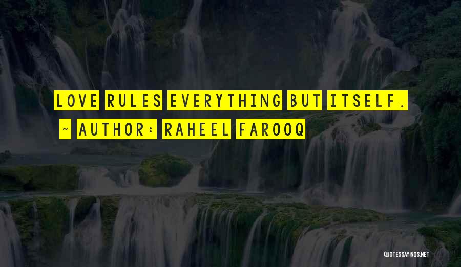 Raheel Farooq Quotes: Love Rules Everything But Itself.