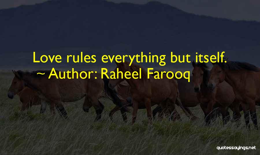 Raheel Farooq Quotes: Love Rules Everything But Itself.