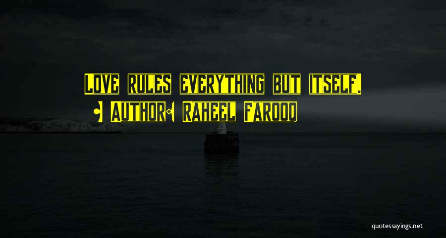 Raheel Farooq Quotes: Love Rules Everything But Itself.