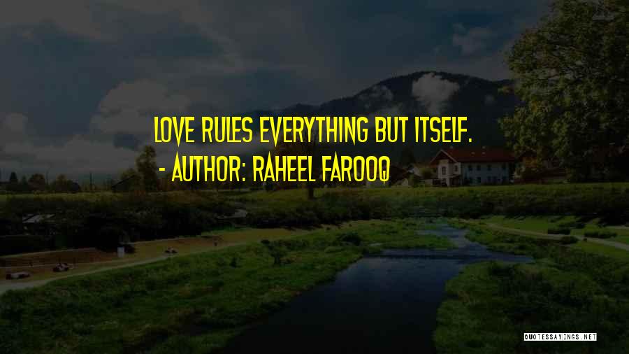 Raheel Farooq Quotes: Love Rules Everything But Itself.