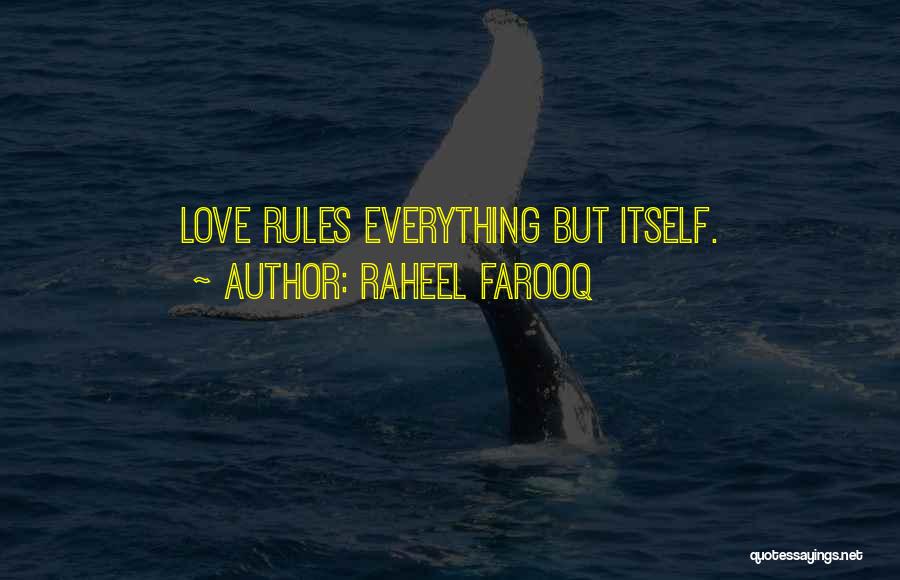 Raheel Farooq Quotes: Love Rules Everything But Itself.