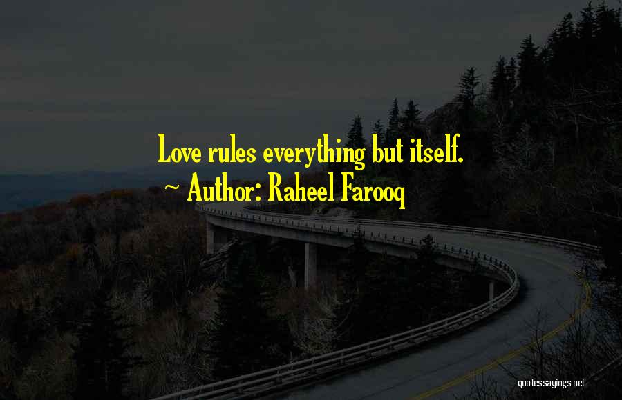 Raheel Farooq Quotes: Love Rules Everything But Itself.