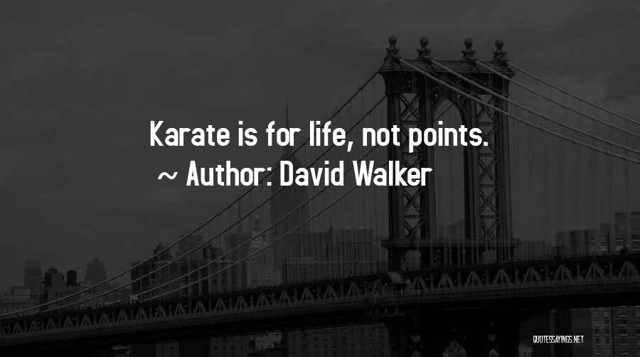 David Walker Quotes: Karate Is For Life, Not Points.