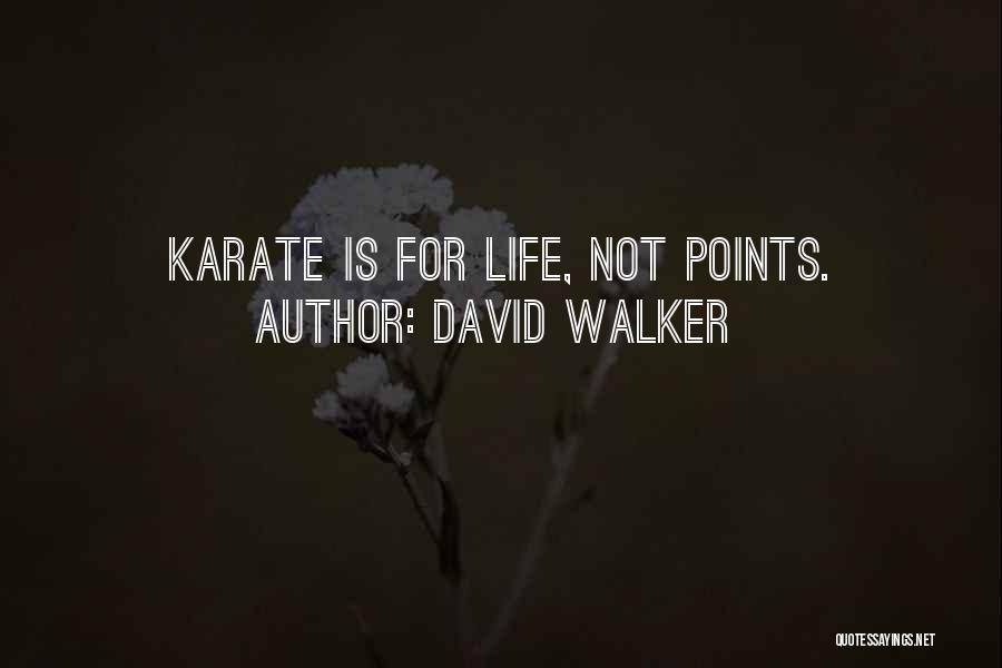 David Walker Quotes: Karate Is For Life, Not Points.