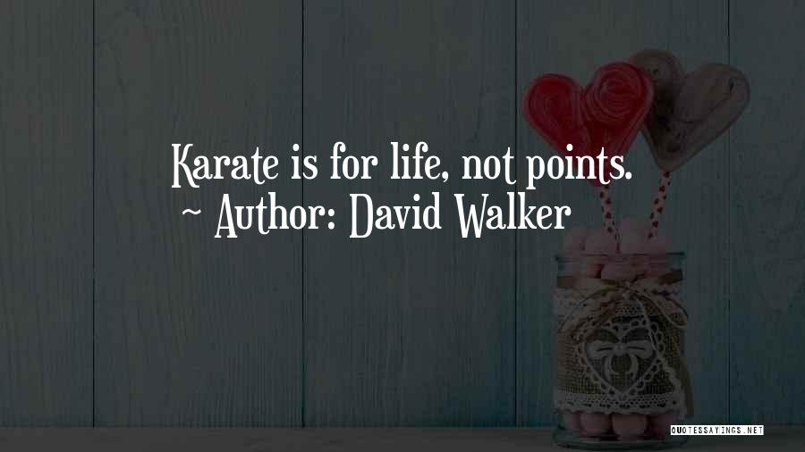 David Walker Quotes: Karate Is For Life, Not Points.