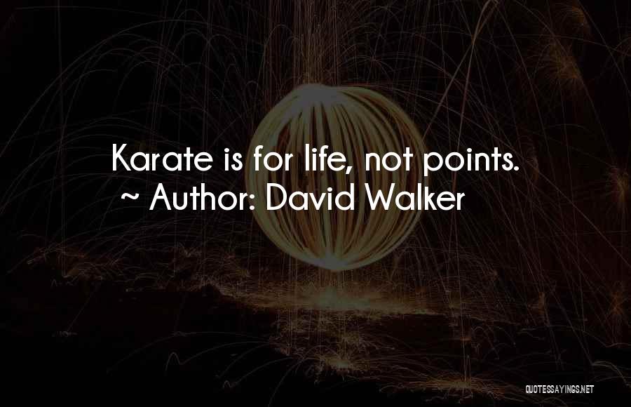 David Walker Quotes: Karate Is For Life, Not Points.