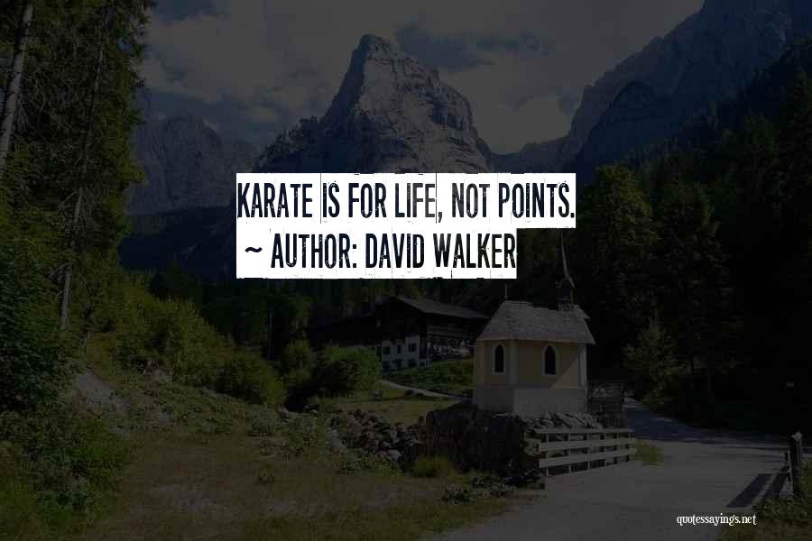 David Walker Quotes: Karate Is For Life, Not Points.