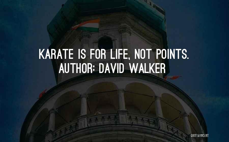 David Walker Quotes: Karate Is For Life, Not Points.