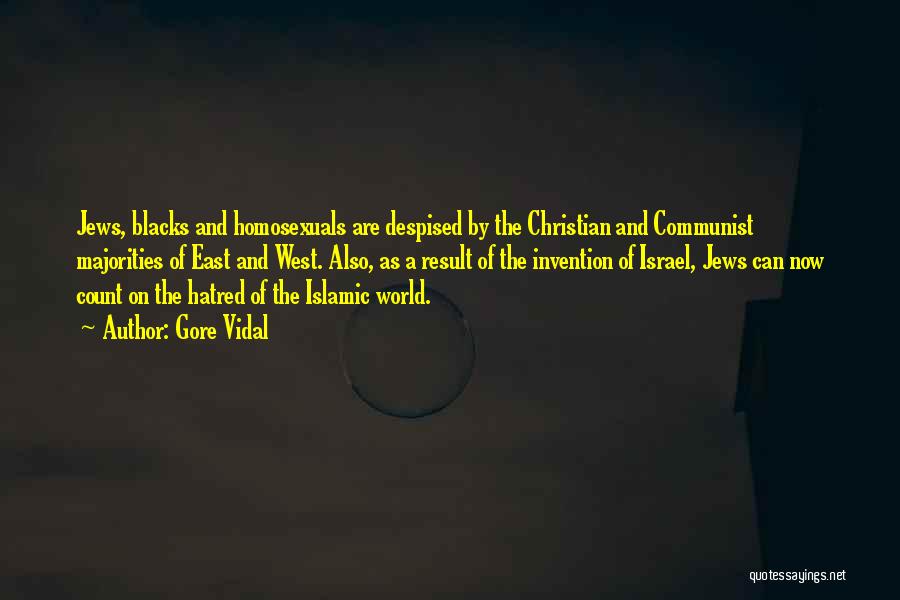 Gore Vidal Quotes: Jews, Blacks And Homosexuals Are Despised By The Christian And Communist Majorities Of East And West. Also, As A Result