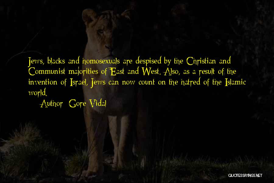 Gore Vidal Quotes: Jews, Blacks And Homosexuals Are Despised By The Christian And Communist Majorities Of East And West. Also, As A Result