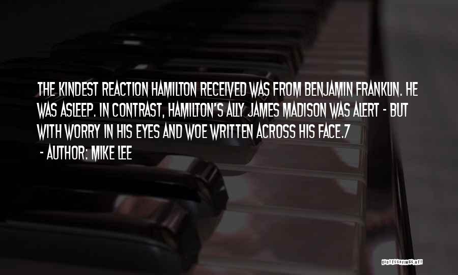 Mike Lee Quotes: The Kindest Reaction Hamilton Received Was From Benjamin Franklin. He Was Asleep. In Contrast, Hamilton's Ally James Madison Was Alert