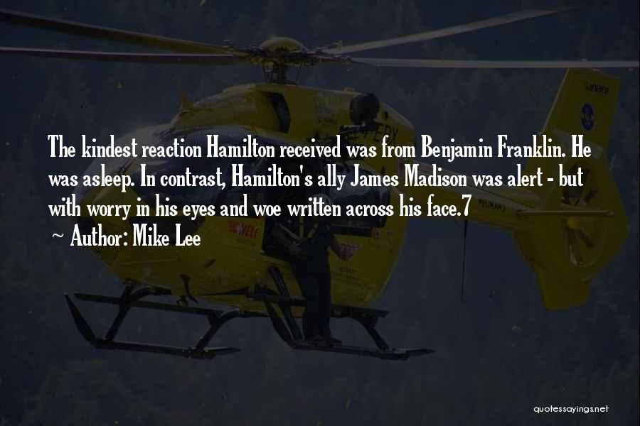 Mike Lee Quotes: The Kindest Reaction Hamilton Received Was From Benjamin Franklin. He Was Asleep. In Contrast, Hamilton's Ally James Madison Was Alert