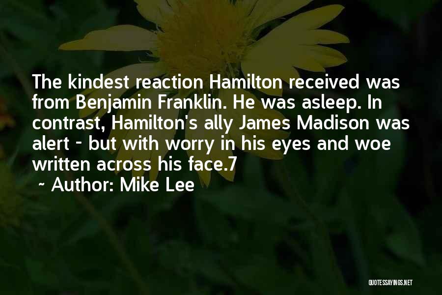 Mike Lee Quotes: The Kindest Reaction Hamilton Received Was From Benjamin Franklin. He Was Asleep. In Contrast, Hamilton's Ally James Madison Was Alert