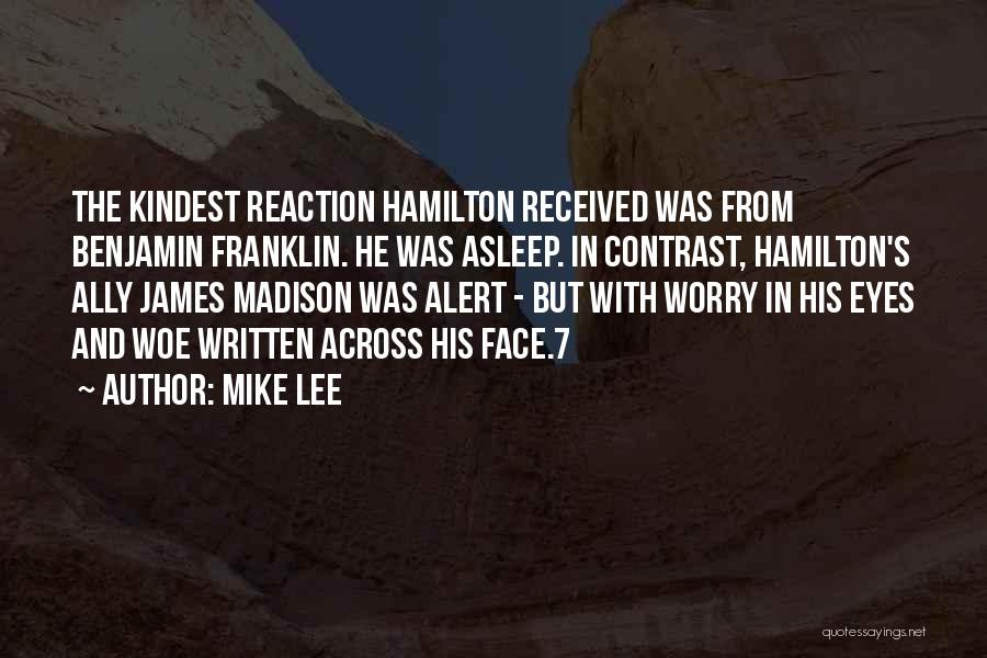 Mike Lee Quotes: The Kindest Reaction Hamilton Received Was From Benjamin Franklin. He Was Asleep. In Contrast, Hamilton's Ally James Madison Was Alert