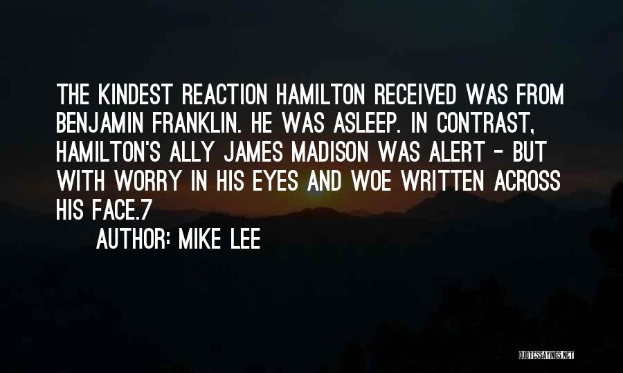 Mike Lee Quotes: The Kindest Reaction Hamilton Received Was From Benjamin Franklin. He Was Asleep. In Contrast, Hamilton's Ally James Madison Was Alert