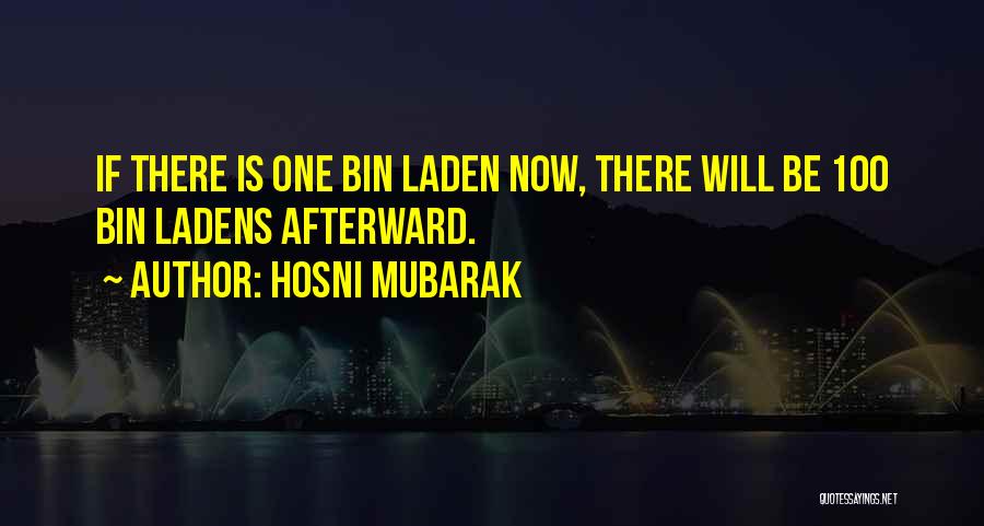 Hosni Mubarak Quotes: If There Is One Bin Laden Now, There Will Be 100 Bin Ladens Afterward.