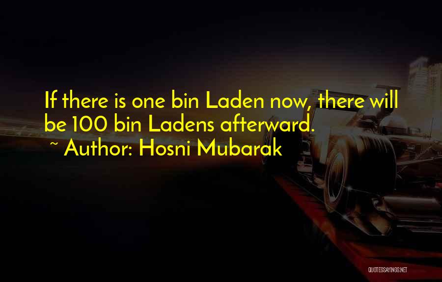 Hosni Mubarak Quotes: If There Is One Bin Laden Now, There Will Be 100 Bin Ladens Afterward.