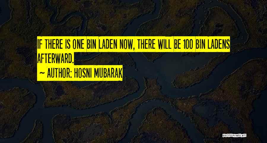 Hosni Mubarak Quotes: If There Is One Bin Laden Now, There Will Be 100 Bin Ladens Afterward.