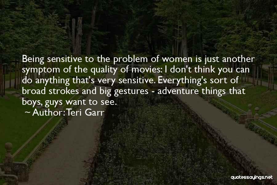 Teri Garr Quotes: Being Sensitive To The Problem Of Women Is Just Another Symptom Of The Quality Of Movies: I Don't Think You