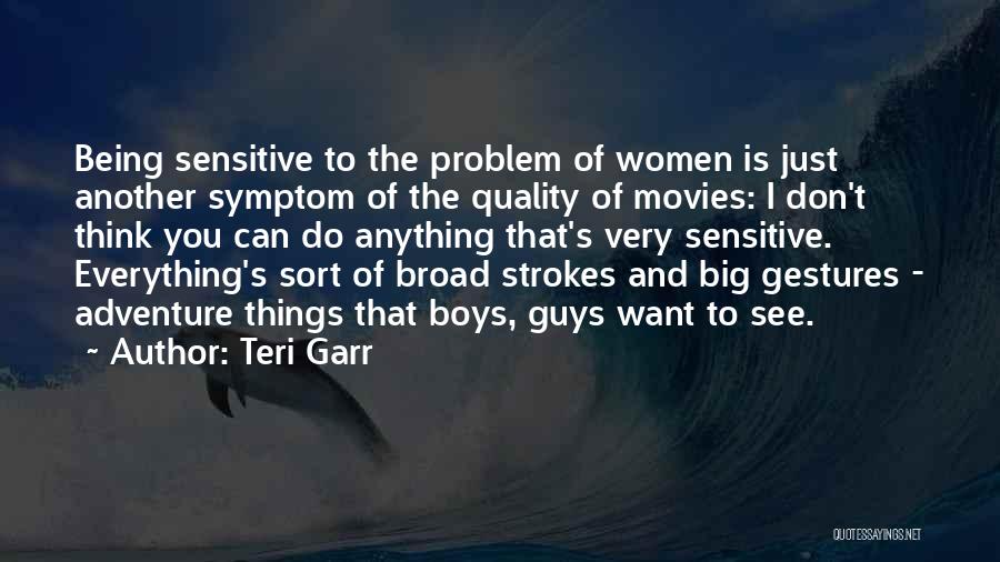 Teri Garr Quotes: Being Sensitive To The Problem Of Women Is Just Another Symptom Of The Quality Of Movies: I Don't Think You