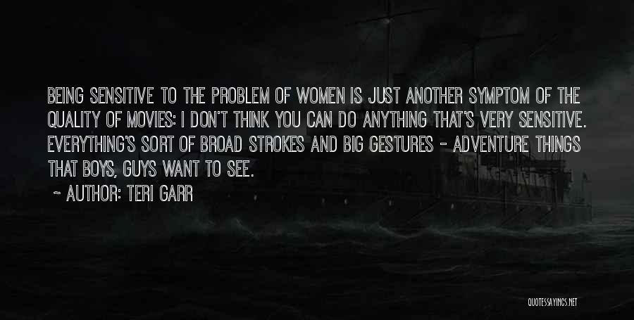 Teri Garr Quotes: Being Sensitive To The Problem Of Women Is Just Another Symptom Of The Quality Of Movies: I Don't Think You