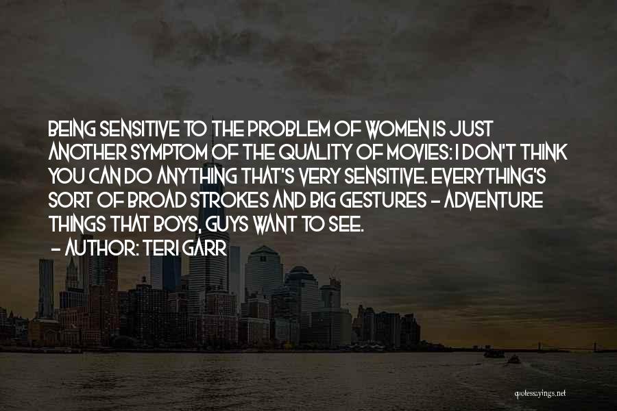 Teri Garr Quotes: Being Sensitive To The Problem Of Women Is Just Another Symptom Of The Quality Of Movies: I Don't Think You