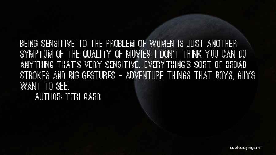 Teri Garr Quotes: Being Sensitive To The Problem Of Women Is Just Another Symptom Of The Quality Of Movies: I Don't Think You