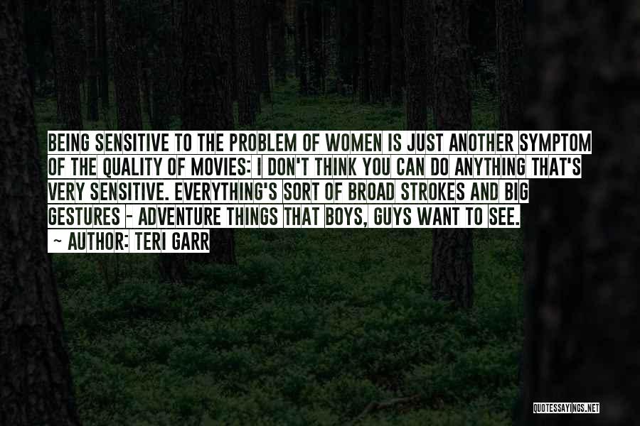 Teri Garr Quotes: Being Sensitive To The Problem Of Women Is Just Another Symptom Of The Quality Of Movies: I Don't Think You