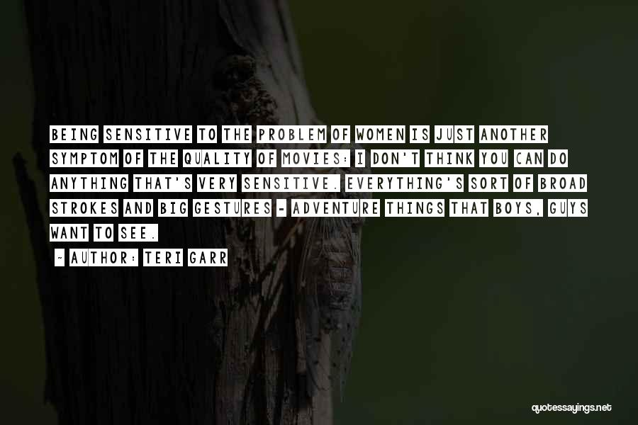 Teri Garr Quotes: Being Sensitive To The Problem Of Women Is Just Another Symptom Of The Quality Of Movies: I Don't Think You