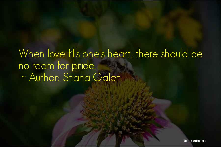 Shana Galen Quotes: When Love Fills One's Heart, There Should Be No Room For Pride.