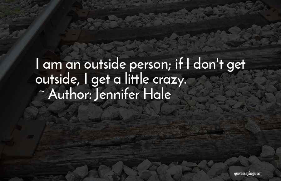Jennifer Hale Quotes: I Am An Outside Person; If I Don't Get Outside, I Get A Little Crazy.