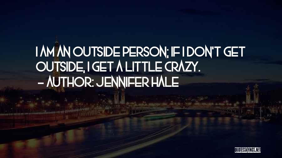 Jennifer Hale Quotes: I Am An Outside Person; If I Don't Get Outside, I Get A Little Crazy.